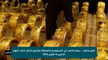 تغير مذهل.. سعر الذهب في السعودية بالمملكة يتراجع بشكل لافت اليوم الاثنين 6 أكتوبر 2025